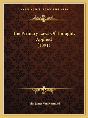 The Primary Laws Of Thought, Applied (1891) 1167171047 Book Cover