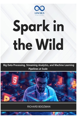 Spark in the Wild: Big Data Processing, Streami... B0H4BBNBTW Book Cover