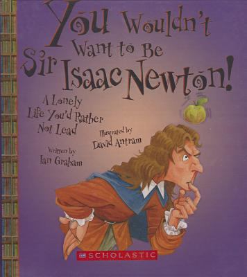 You Wouldn't Want to Be Sir Isaac Newton! a Lon... 0606316329 Book Cover