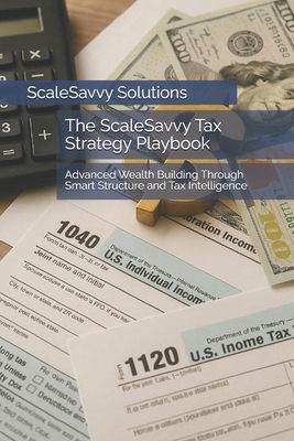 The ScaleSavvy Tax Strategy Playbook: Advanced ... B0FWQ1HQTJ Book Cover