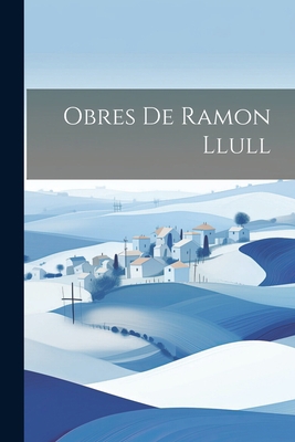 Obres de Ramon Llull [Catalan] 1021223999 Book Cover