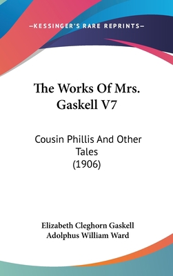 The Works of Mrs. Gaskell V7: Cousin Phillis an... 1162016256 Book Cover