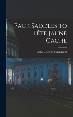Pack Saddles to Tête Jaune Cache 1014141060 Book Cover