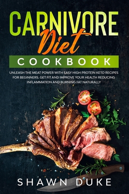 Carnivore Diet Cookbook: Unleash the Meat Power with Easy High Protein Keto Recipes for Beginners. Get Fit and Improve Your Health Reducing Inflammation and Burning Fat Naturally B084WGS2MP Book Cover