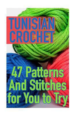 Tunisian Crochet: 47 Patterns And Stitches for ... 1985447290 Book Cover