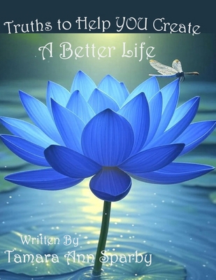 Truths to Help YOU Create A Better Life B0GJDNMWKB Book Cover