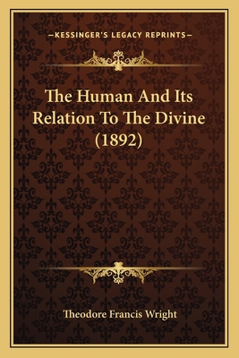 The Human And Its Relation To The Divine (1892) 1166178811 Book Cover