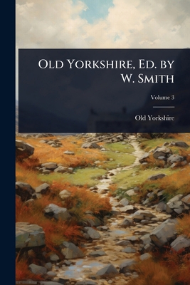 Old Yorkshire, Ed. by W. Smith 1023655284 Book Cover