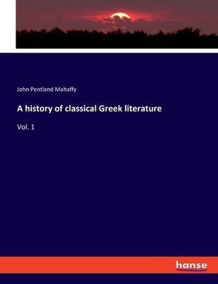 A history of classical Greek literature: Vol. 1 3337731392 Book Cover