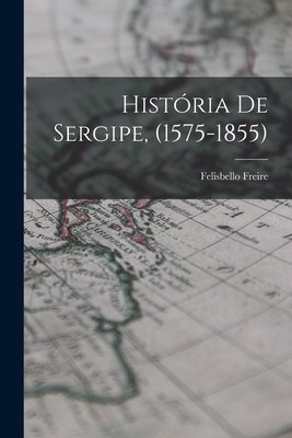 História De Sergipe, (1575-1855) [Portuguese] 1018046127 Book Cover