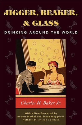 Jigger, Beaker, & Glass: Drinking Around the World 1586670506 Book Cover