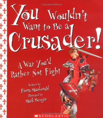 You Wouldn't Want to Be a Crusader!: A War You'... 0531123928 Book Cover