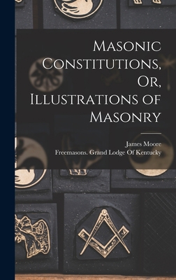 Masonic Constitutions, Or, Illustrations of Mas... 1017602298 Book Cover