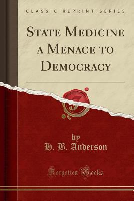 State Medicine a Menace to Democracy (Classic R... 1333236387 Book Cover