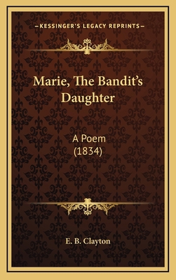 Marie, The Bandit's Daughter: A Poem (1834) 1168714184 Book Cover