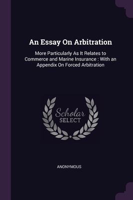 An Essay On Arbitration: More Particularly As I... 1377711013 Book Cover
