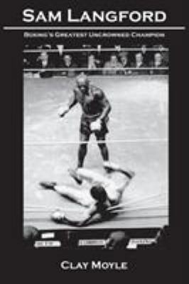 Sam Langford: Boxing's Greatest Uncrowned Champion 1934733709 Book Cover