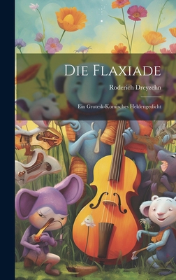 Die Flaxiade: Ein grotesk-komisches heldengedicht [German] 1019678151 Book Cover