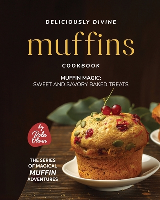 Deliciously Divine Muffin Cookbook: Muffin Magi... B0BZ6Q6Q88 Book Cover