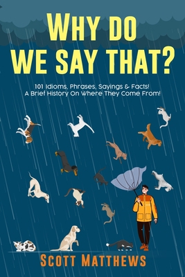 Why Do We Say That? 101 Idioms, Phrases, Saying... 1922531251 Book Cover