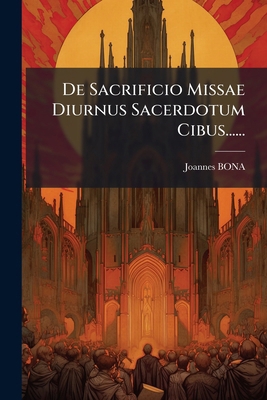 De Sacrificio Missae Diurnus Sacerdotum Cibus..... [Latin] 1247277224 Book Cover