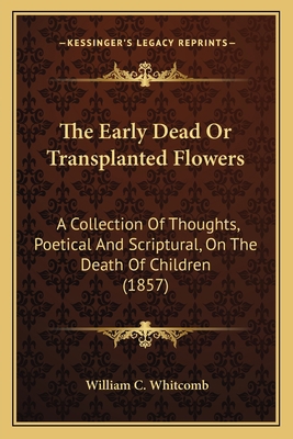 The Early Dead Or Transplanted Flowers: A Colle... 1167045564 Book Cover