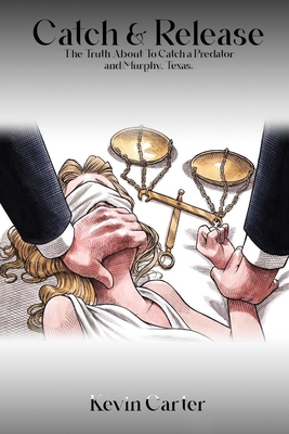 Catch & Release: The Truth About To Catch a Pre... 1915919967 Book Cover