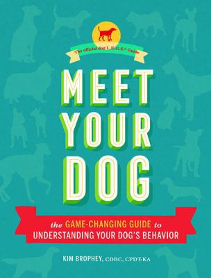 Meet Your Dog: The Game-Changing Guide to Under... 1452148996 Book Cover