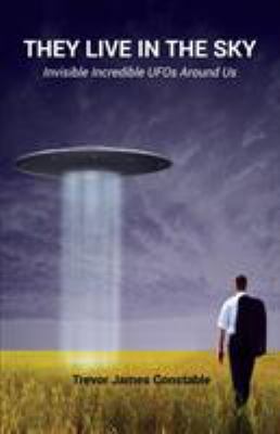 They Live in the Sky: Invisible Incredible UFOs... 1585091529 Book Cover
