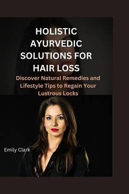 Holistic Ayurvedic Solutions for Hair Loss: Dis... B0CLPJ3BY7 Book Cover