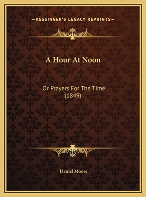 A Hour At Noon: Or Prayers For The Time (1849) 1169531601 Book Cover