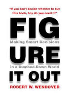 Figure It Out: Making Smart Decisions in a Dumb... 0984804048 Book Cover