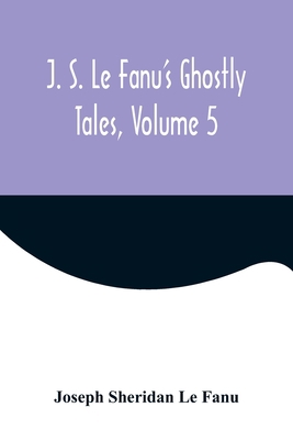 J. S. Le Fanu's Ghostly Tales, Volume 5 9356571651 Book Cover