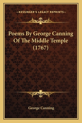 Poems By George Canning Of The Middle Temple (1... 1164049968 Book Cover