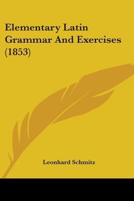 Elementary Latin Grammar And Exercises (1853) 1436831555 Book Cover