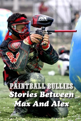 Paintball Bullies: Stories Between Max And Alex... B08TZ6TDVY Book Cover