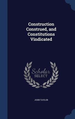 Construction Construed, and Constitutions Vindi... 1298920027 Book Cover