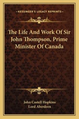 The Life and Work of Sir John Thompson, Prime M... 1162978252 Book Cover