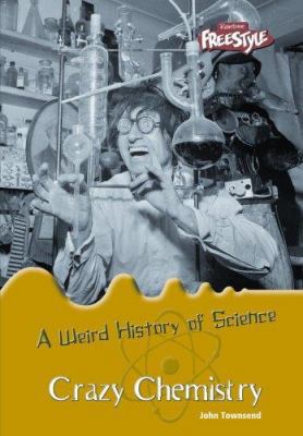 Crazy Chemistry (Weird History of Science) 1410923835 Book Cover