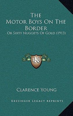 The Motor Boys On The Border: Or Sixty Nuggets ... 116721014X Book Cover