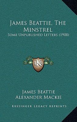James Beattie, the Minstrel: Some Unpublished L... 1168763797 Book Cover