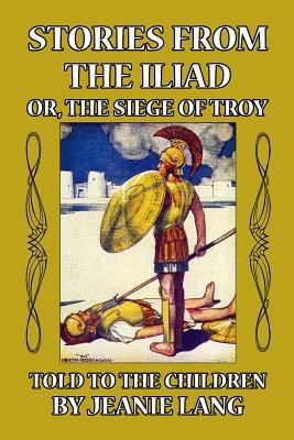 Stories from the Iliad or, the Siege of Troy: T... 149936055X Book Cover