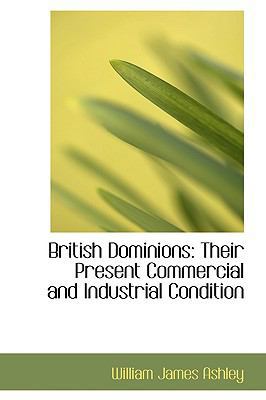 British Dominions: Their Present Commercial and... 1103422863 Book Cover