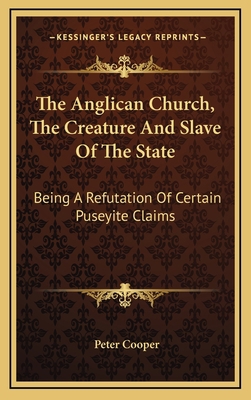 The Anglican Church, the Creature and Slave of ... 1163668605 Book Cover