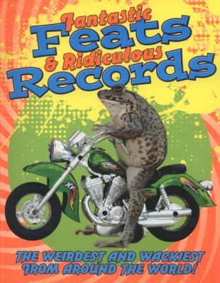 Fantastic Feats & Ridiculous Records: The Weird... 1848373635 Book Cover