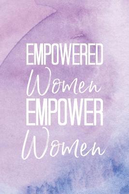 Empowered Women Empower Women: A Notebook for I... 1097902382 Book Cover