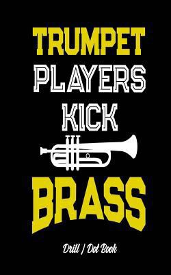 Trumpet Players Kick Brass - Drill / Dot Book: ... 1721062173 Book Cover