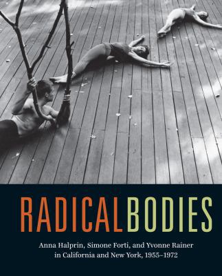 Radical Bodies: Anna Halprin, Simone Forti, and... 0520293363 Book Cover