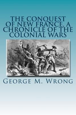 The Conquest of New France, A Chronicle of the ... 1535270101 Book Cover