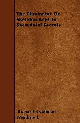 The Eliminator Or Skeleton Keys To Sacerdotal S... 1445530899 Book Cover